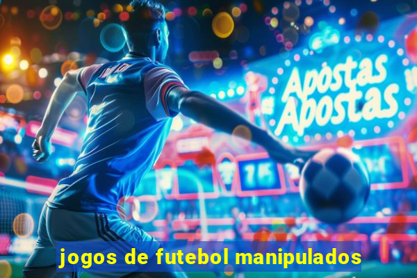 jogos de futebol manipulados